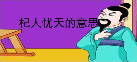 杞人忧天的意思